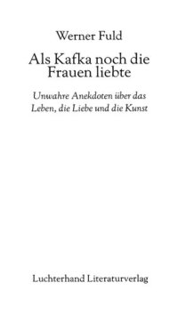 cover of the book Als Kafka noch die Frauen liebte : Unwahre Anekdoten über das Leben, die Liebe und die Kunst