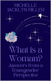 cover of the book What Is A Woman? Answers From A Transgender Perspective