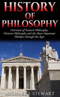 cover of the book History of Philosophy: Overview of: Eastern Philosophy, Western Philosophy, and the Most Important Thinkers through the Ages (René Descartes, Kierkegaard, ... Rousseau, Christian Philosophy Book 1)