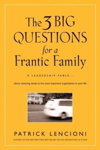 cover of the book The 3 Big Questions for a Frantic Family: A Leadership Fable... About Restoring Sanity to the Most Important Organization in Your Life