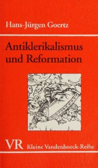 cover of the book Antiklerikalismus und Reformation: Sozialgeschichtliche Untersuchungen