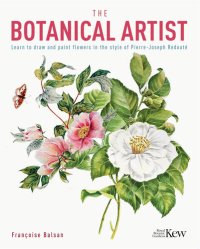 cover of the book The Kew Gardens Botanical Artist: Learn to Draw and Paint Flowers in the Style of Pierre-Joseph Redouté