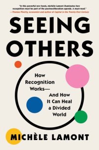 cover of the book Seeing Others: How Recognition Works-And How It Can Heal a Divided World