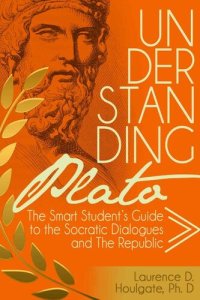 cover of the book UNDERSTANDING PLATO: The Smart Student's Guide to the Socratic Dialogues and The Republic (Philosophy Study Guides)