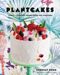 cover of the book Plantcakes : Fancy + Everyday Vegan Cakes for Everyone