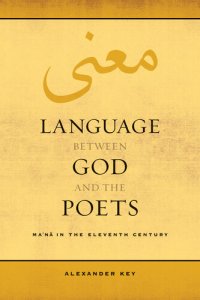 cover of the book Language between God and the Poets: Ma‘na in the Eleventh Century (Volume 2) (Berkeley Series in Postclassical Islamic Scholarship)