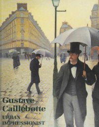 cover of the book Gustave Caillebotte: Urban Impressionist