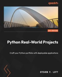 cover of the book Python Real-World Projects: Craft your Python portfolio with deployable applications