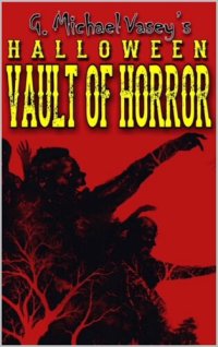 cover of the book G. Michael Vasey's Halloween Vault of Horror: True Ghosts, Apparitions, Paranormal Incidents, Visitations And Much, Much More...