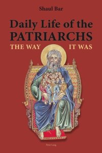 cover of the book Daily Life of the Patriarchs: The Way It Was