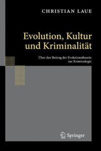 cover of the book Evolution, Kultur und Kriminalitat: Uber den Beitrag der Evolutionstheorie zur Kriminologie