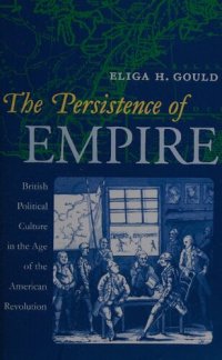 cover of the book The Persistence of Empire: British Political Culture in the Age of the American Revolution (Published by the Omohundro Institute of Early American ... and the University of North Carolina Press)