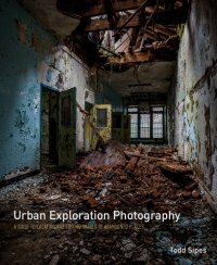 cover of the book Urban Exploration Photography: A Guide to Creating and Editing Images of Abandoned Places