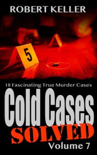 cover of the book Cold Cases: Solved Volume 7: 18 Fascinating True Crime Cases