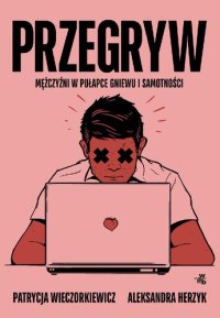 cover of the book Przegryw. Mężczyźni w pułapce gniewu i samotności