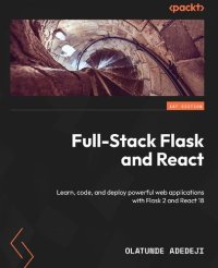 cover of the book Full-Stack Flask and React: Learn, code, and deploy powerful web applications with Flask 2 and React 18