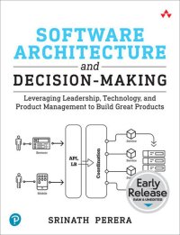 cover of the book Software Architecture and Decision-Making: Leveraging Leadership, Technology, and Product Management to Build Great Products (Early Release)