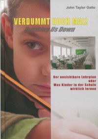 cover of the book Verdummt noch mal! Dumbing Us Down. Der unsichtbare Lehrplan. Was Kinder in der Schule wirklich lernen