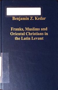 cover of the book Franks, Muslims and Oriental Christians in the Latin Levant: Studies in Frontier Acculturation