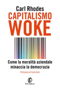 cover of the book Capitalismo Woke. Come la moralità aziendale minaccia la democrazia