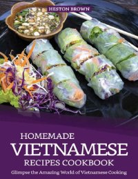 cover of the book Homemade Vietnamese Recipes Cookbook: Glimpse the Amazing World of Vietnamese Cooking