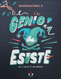 cover of the book Il genio non esiste (e a volte è un idiota)