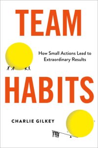 cover of the book Team Habits: How Small Actions Lead to Extraordinary Results