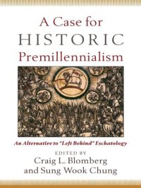 cover of the book A Case for Historic Premillennialism: An Alternative to "Left Behind" Eschatology