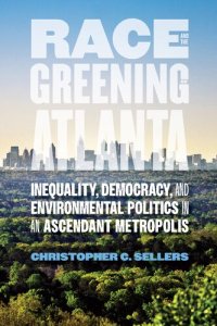 cover of the book Race and the Greening of Atlanta: Inequality, Democracy, and Environmental Politics in an Ascendant Metropolis