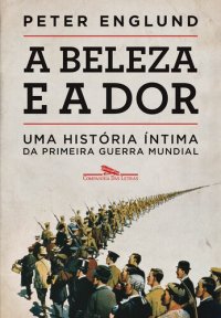 cover of the book A beleza e a dor: Uma história íntima da Primeira Guerra Mundial