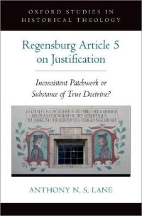 cover of the book The Regensburg Article 5 on Justification: Inconsistent Patchwork or Substance of True Doctrine? (Oxford Studies in Historical Theology)