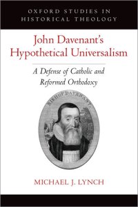 cover of the book John Davenant's Hypothetical Universalism: A Defense of Catholic and Reformed Orthodoxy (Oxford Studies in Historical Theology)