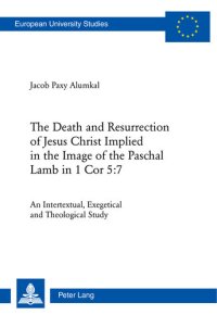 cover of the book The Death and Resurrection of Jesus Christ Implied in the Image of the Paschal Lamb in 1 Cor 5:7: An Intertextual, Exegetical and Theological Study