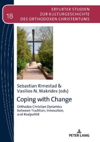 cover of the book Coping with Change: Orthodox Christian Dynamics between Tradition, Innovation,and Realpolitik (Erfurter Studien zur Kulturgeschichte des Orthodoxen Christentums Book 18)