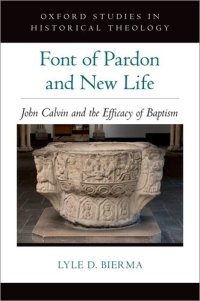 cover of the book Font of Pardon and New Life: John Calvin and the Efficacy of Baptism (Oxford Studies in Historical Theology)