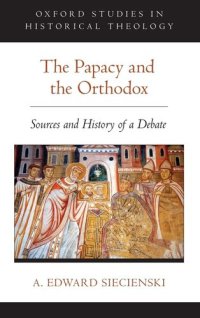 cover of the book The Papacy and the Orthodox: Sources and History of a Debate (Oxford Studies in Historical Theology)