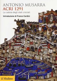 cover of the book Acri 1291. La caduta degli stati crociati