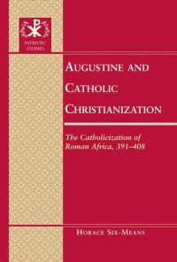 cover of the book Augustine and Catholic Christianization: The Catholicization of Roman Africa, 391-408 (Patristic Studies)