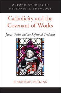 cover of the book Catholicity and the Covenant of Works: James Ussher and the Reformed Tradition (Oxford Studies in Historical Theology)