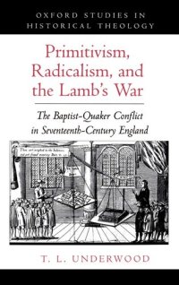 cover of the book Primitivism, Radicalism, and the Lamb's War: The Baptist-Quaker Conflict in Seventeenth-Century England (Oxford Studies in Historical Theology)