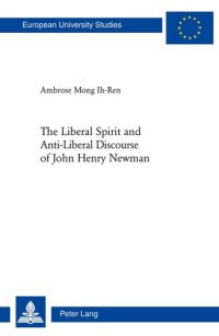 cover of the book The Liberal Spirit and Anti-Liberal Discourse of John Henry Newman (Europäische Hochschulschriften / European University Studies / Publications Universitaires Européennes)