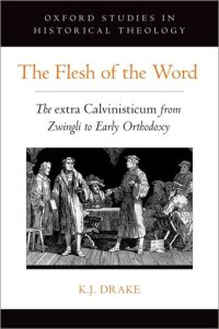 cover of the book The Flesh of the Word: The extra Calvinisticum from Zwingli to Early Orthodoxy (Oxford Studies in Historical Theology)