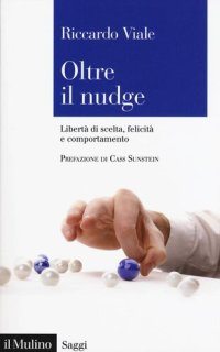 cover of the book Oltre il nudge. Libertà di scelta, felicità e comportamento