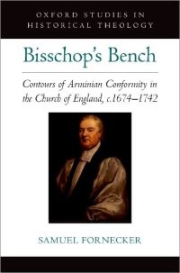 cover of the book Bisschop's Bench: Contours of Arminian Conformity in the Church of England, c.1674―1742 (OXFORD STU IN HISTORICAL THEOLOGY SERIES)