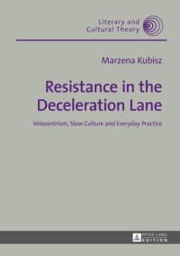 cover of the book Resistance in the Deceleration Lane: Velocentrism, Slow Culture and Everyday Practice (Literary and Cultural Theory)