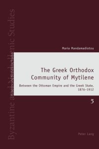 cover of the book The Greek Orthodox Community of Mytilene: Between the Ottoman Empire and the Greek State, 1876-1912 (Byzantine and Neohellenic Studies)