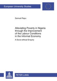 cover of the book Alleviating Poverty in Nigeria through the Improvement of the Labour Conditions in the Informal Economy: A Socio-ethical Enquiry (Europäische ... / Publications Universitaires Européennes)