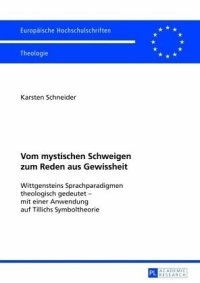 cover of the book Vom mystischen Schweigen zum Reden aus Gewissheit: Wittgensteins Sprachparadigmen theologisch gedeutet - mit einer Anwendung auf Tillichs Symboltheorie. Dissertationsschrift