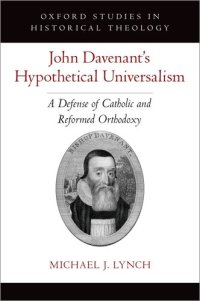 cover of the book John Davenant's Hypothetical Universalism: A Defense of Catholic and Reformed Orthodoxy (Oxford Studies in Historical Theology)