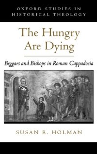 cover of the book The Hungry Are Dying: Beggars and Bishops in Roman Cappadocia (Oxford Studies in Historical Theology)